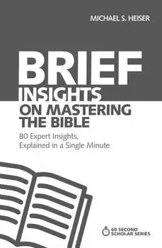 Brief Insights on Mastering the Bible: 80 Expert Insights, Explained in a Single Minute, Paperback/Michael S. Heiser