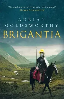 Brigantia. An authentic and action-packed historical adventure set in Roman Britain, Paperback/Adrian Goldsworthy
