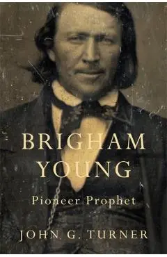 Brigham Young: Pioneer Prophet - John G. Turner