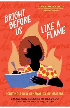 Bright Before Us Like a Flame: Igniting a New Generation of Writers - Young Writers Of Shout Mouse Press