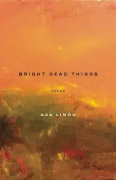 Bright Dead Things: Poems, Paperback/Ada Limon