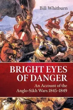 Bright Eyes of Danger. An Account of the Anglo-Sikh Wars 1845-1849, Reprint ed., Paperback/Bill Whitburn