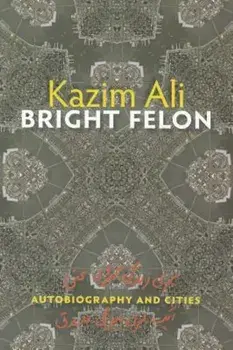 Bright Felon: Autobiography and Cities, Paperback/Kazim Ali