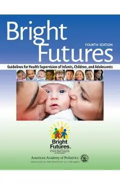Bright Futures: Guidelines for Health Supervision of Infants, Children, and Adolescents - American Academy Of Pediatrics