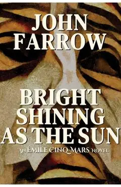 Bright Shining as the Sun: An Émile Cinq-Mars Novel - John Farrow
