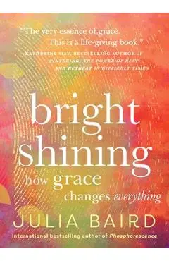 Bright Shining: How Grace Changes Everything - Julia Baird
