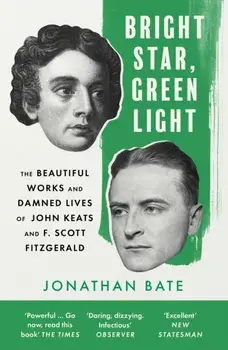 Bright Star, Green Light. The Beautiful and Damned Lives of John Keats and F. Scott Fitzgerald, Paperback/Jonathan Bate