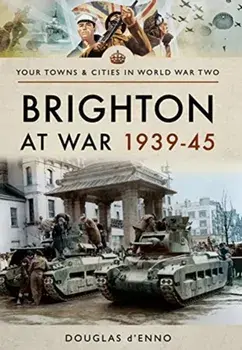 Brighton at War 1939-45, Paperback/Douglas d'Enno