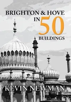 Brighton & Hove in 50 Buildings, Paperback/Kevin Newman