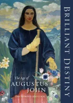 Brilliant Destiny. The Age of Augustus John, Hardback/David Boyd Haycock