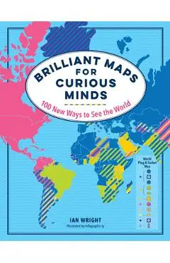 Brilliant Maps for Curious Minds: 100 New Ways to See the World - Ian Wright