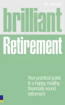 Brilliant Retirement. Everything you need to know and do to make the most of your golden years, Paperback/Nick Peeling