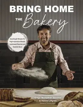 Bring Home the Bakery. Sourdough Recipes for High Hydration Breads, Laminated Pastries and Swedish Buns, Paperback/Grego Montalban Sanchez