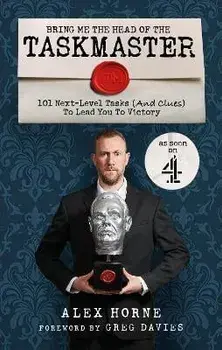 Bring Me The Head Of The Taskmaster. 101 next-level tasks (and clues) that will lead one ordinary person to some extraordinary Taskmaster treasure, Paperback/Alex Horne