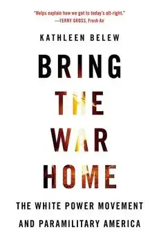 Bring the War Home: The White Power Movement and Paramilitary America, Paperback/Kathleen Belew