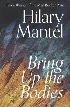 Bring Up the Bodies, Hardback/Hilary Mantel