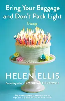 Bring Your Baggage and Don't Pack Light, Paperback/Helen Ellis
