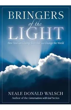 Bringers of the Light: How You Can Change Your Life and Change the World - Neale Donald Walsch