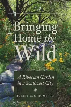 Bringing Home the Wild. A Riparian Garden in a Southwest City, Paperback/Juliet C. Stromberg