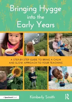 Bringing Hygge into the Early Years. A Step-by-Step Guide to Bring a Calm and Slow Approach to Your Teaching, Paperback/Kimberly Smith