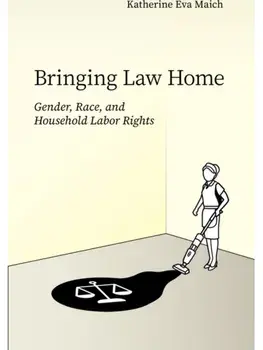 Bringing Law Home. Gender, Race, and Household Labor Rights, New ed, Paperback/Katherine Eva Maich