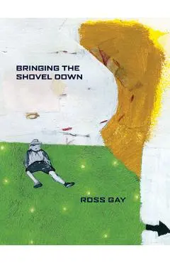 Bringing the Shovel Down - Ross Gay