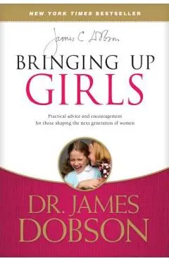 Bringing Up Girls: Practical Advice and Encouragement for Those Shaping the Next Generation of Women - James C. Dobson