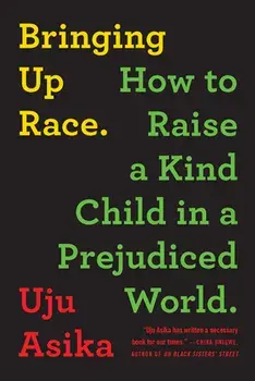 Bringing Up Race: How to Raise a Kind Child in a Prejudiced World, Paperback/Uju Asika