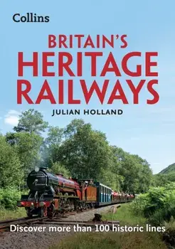 Britain's Heritage Railways. Discover More Than 100 Historic Lines, Paperback/Julian Holland