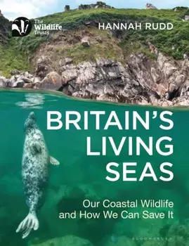 Britain's Living Seas. Our Coastal Wildlife and How We Can Save It, Paperback/Hannah Rudd