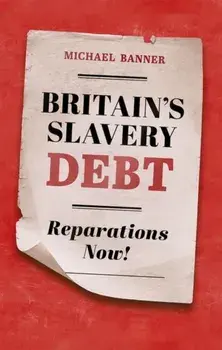 Britain's Slavery Debt. Reparations Now!, Hardback/***