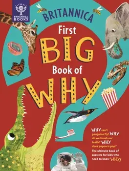 Britannica First Big Book of Why. Why can't penguins fly? Why do we brush our teeth? Why does popcorn pop? The ultimate book of answers for kids who need to know WHY!, Hardback/Britannica Group