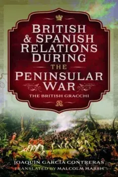 British and Spanish Relations During the Peninsular War. The British Gracchi, Hardback/***