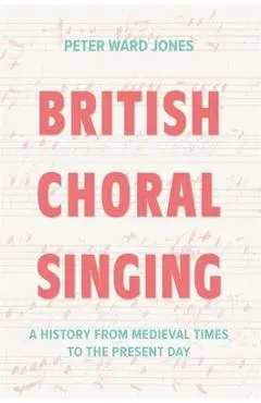 British Choral Singing: A History from Medieval Times to the Present Day - Peter Ward Jones