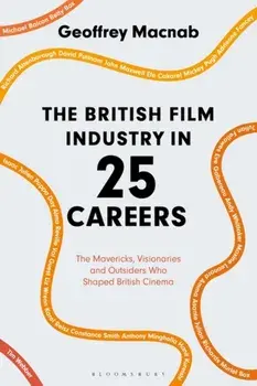 British Film Industry in 25 Careers. The Mavericks, Visionaries and Outsiders Who Shaped British Cinema, Hardback/Geoffrey Macnab