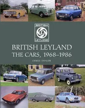 British Leyland: The Cars, 1968-1986, Hardcover/James Taylor