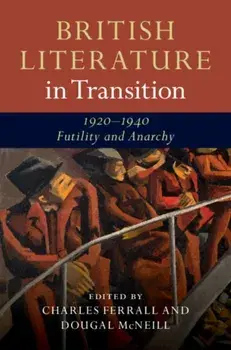 British Literature in Transition, 1920-1940: Futility and Anarchy, Hardback/***