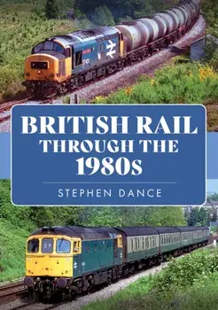 British Rail Through the 1980s, Paperback/Stephen Dance