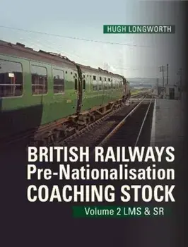 British Railways Pre-Nationalisation Coaching Stock Volume 2 LMS & SR, Hardback/Hugh Longworth