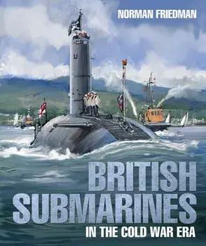 British Submarines in the Cold War Era, Hardcover/Norman Friedman