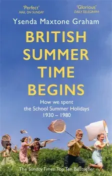 British Summer Time Begins. The School Summer Holidays 1930-1980, Paperback/Ysenda Maxtone Graham