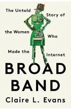 Broad Band: The Untold Story of the Women Who Made the Internet - Claire L. Evans