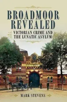 Broadmoor Revealed. Victorian Crime and the Lunatic Asylum, Paperback/Mark Stevens