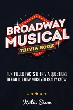 Broadway Musical Trivia Book: Fun-Filled Facts & Trivia Questions To Find Out How Much You Really Know!, Paperback/Katie Sison
