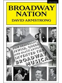 Broadway Nation. How Immigrant, Jewish, Queer, and Black Artists invented the Broadway Musical, Paperback/David Armstrong