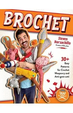 Brochet: 30 Easy Patterns for Crochet Weaponry and Ami-Gore-Umi - Steven Borzachillo
