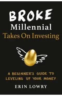 Broke Millennial Takes on Investing: A Beginner's Guide to Leveling Up Your Money - Erin Lowry
