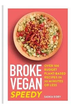 Broke Vegan: Speedy: Over 100 Budget Plant-Based Recipes in 30 Minutes or Less - Saskia Sidey