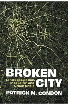 Broken City: Land Speculation, Inequality, and Urban Crisis - Patrick Condon