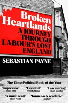 Broken Heartlands. A Journey Through Labour's Lost England, Paperback/Sebastian Payne